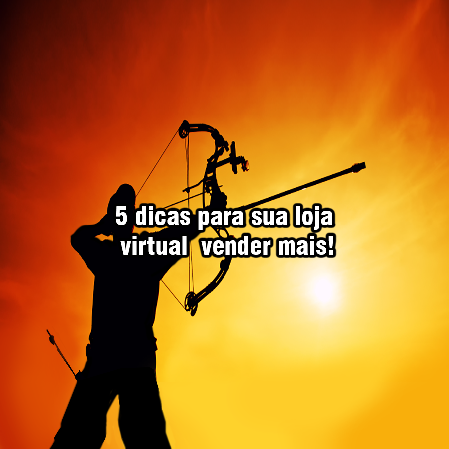5 dicas para sua loja virtual vender mais